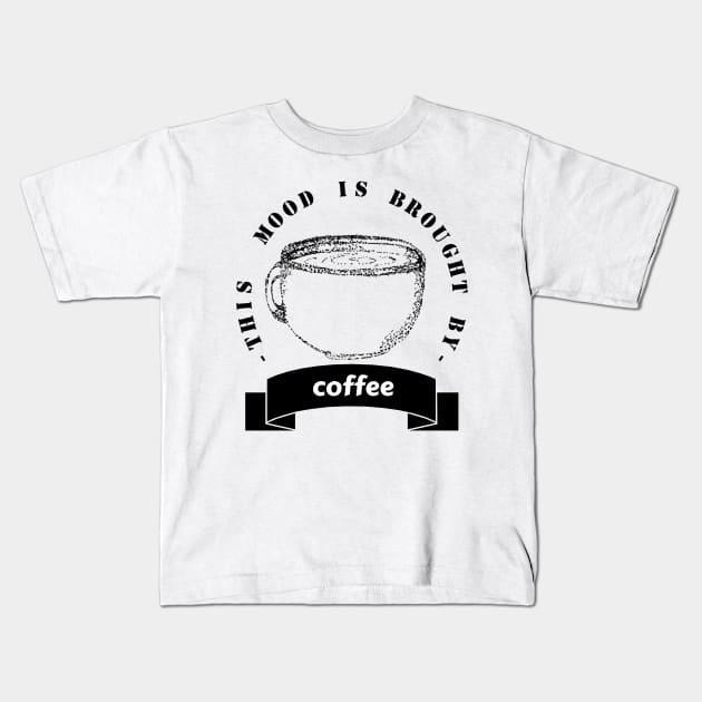 this mood is brought to you by coffee Kids T-Shirt by ibtihella